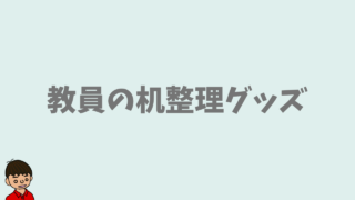 職員室の机を整理！仕事がはかどるデスク周りグッズを元教員が紹介