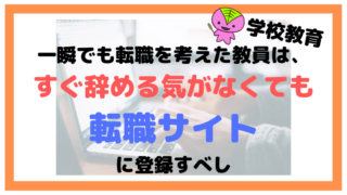 一瞬でも転職を考えた教員は、すぐ辞める気がなくても転職サイトに登録すべし