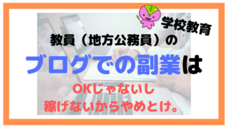 教員(地方公務員)のブログでの副業はOKじゃないし稼げないからやめとけ。