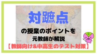 対蹠点のポイントを元教師が解説【教師向けだけど中高生のテスト対策にも】