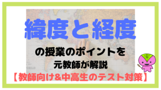 緯度と経度の授業のポイントを元教師が解説【教師向け&中高生のテスト対策】