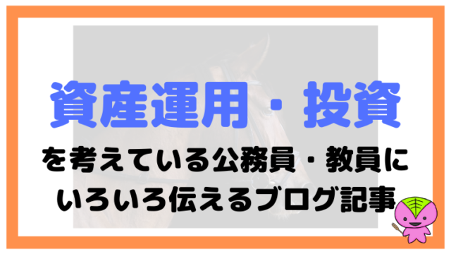 資産運用・投資を考えている公務員・教員にいろいろ伝えるブログ記事
