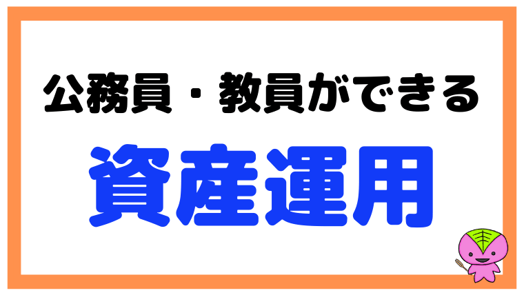 【資産運用は禁止じゃない】公務員・教員ができる資産運用を解説する