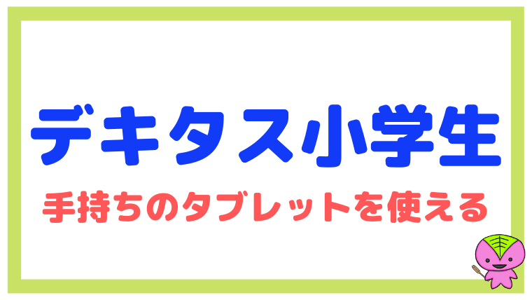 デキタス小学生コース について東大卒元教員が解説 タブレット学習 もちおスクール